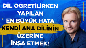 Dil öğretilirken yapılan en büyük hata kendi ana dilinizin üzerine inşa etmeniz gerektiğidir!