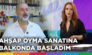 Aytekin Batmaz: Ahşap oyma sanatına evin balkonunda başladım
