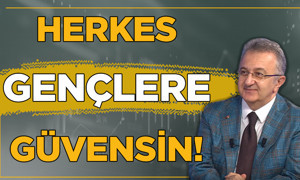 Herkes gençlere güvensin, son kararı gençler kendileri versin!