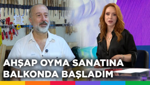 Aytekin Batmaz: Ahşap oyma sanatına evin balkonunda başladım